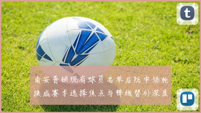 南安普顿现有球员名单后防中场轮换成赛季选择焦点与锋线替补深度关联