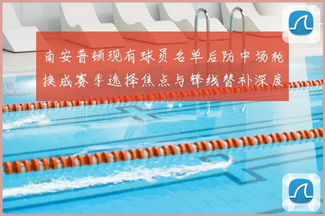 南安普顿现有球员名单后防中场轮换成赛季选择焦点与锋线替补深度关联